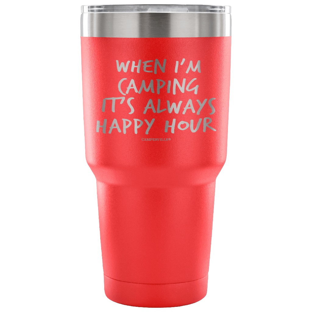 "When I'm Camping It's Always Happy Hour" - Stainless Steel Tumbler