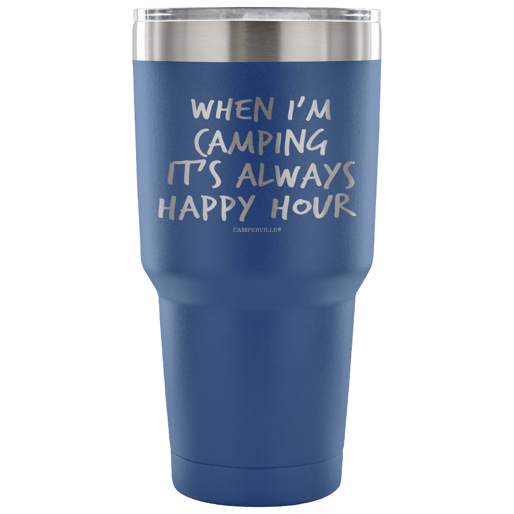 "When I'm Camping It's Always Happy Hour" - Stainless Steel Tumbler