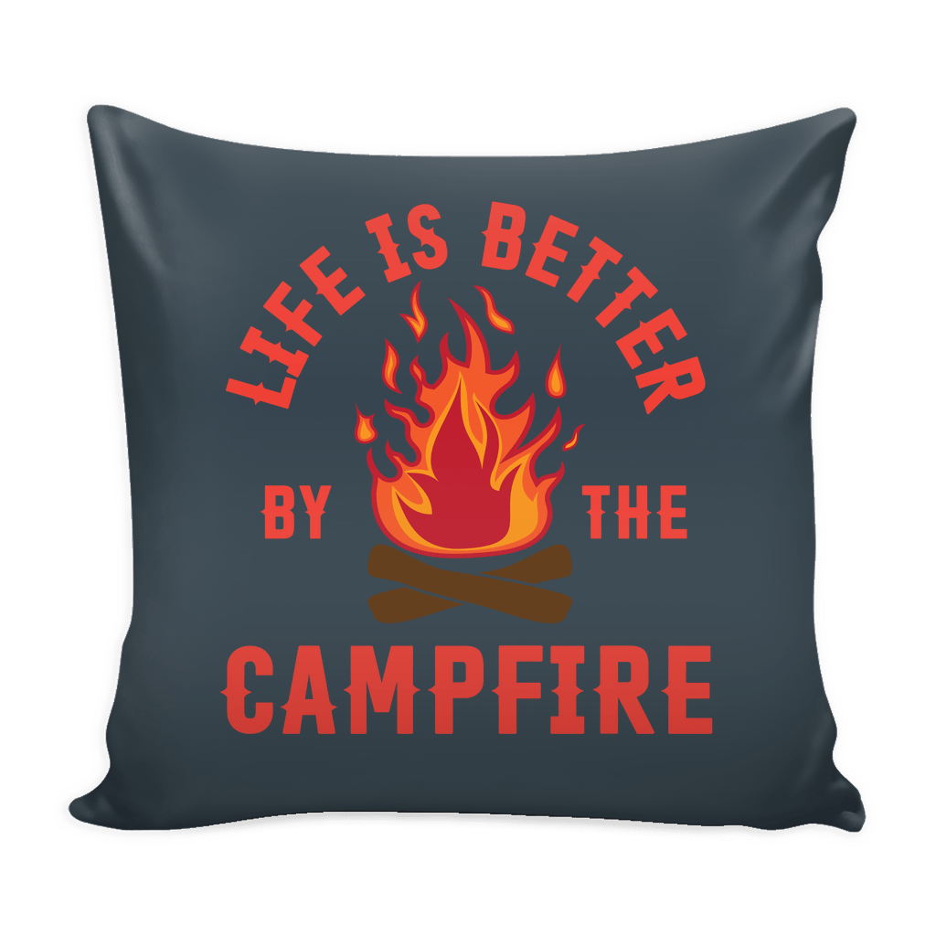 Life Is Better By The Campfire - Pillow Cover