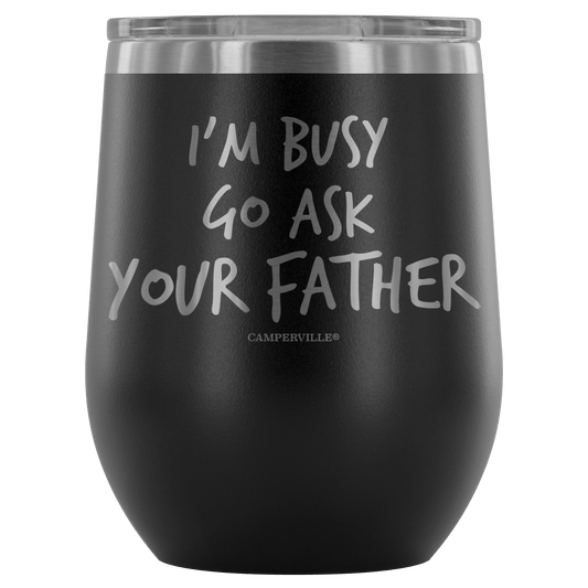 "I'm Busy, Go Ask Your Father" Stemless Wine Cup