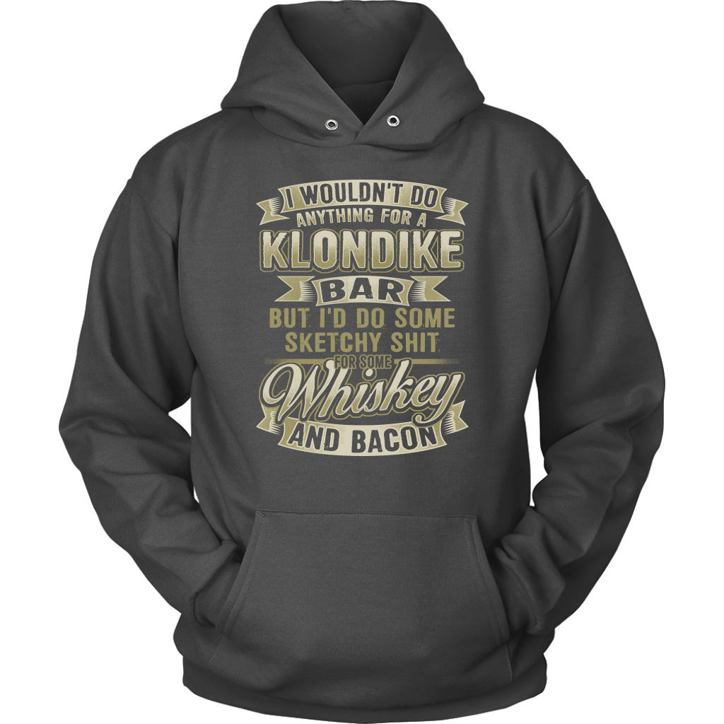 Funny "I Wouldn't Do Anything For A Klondike Bar, But I'd Do Some Sketchy Shit For Some Whiskey And Bacon" - Shirts and Hoodies