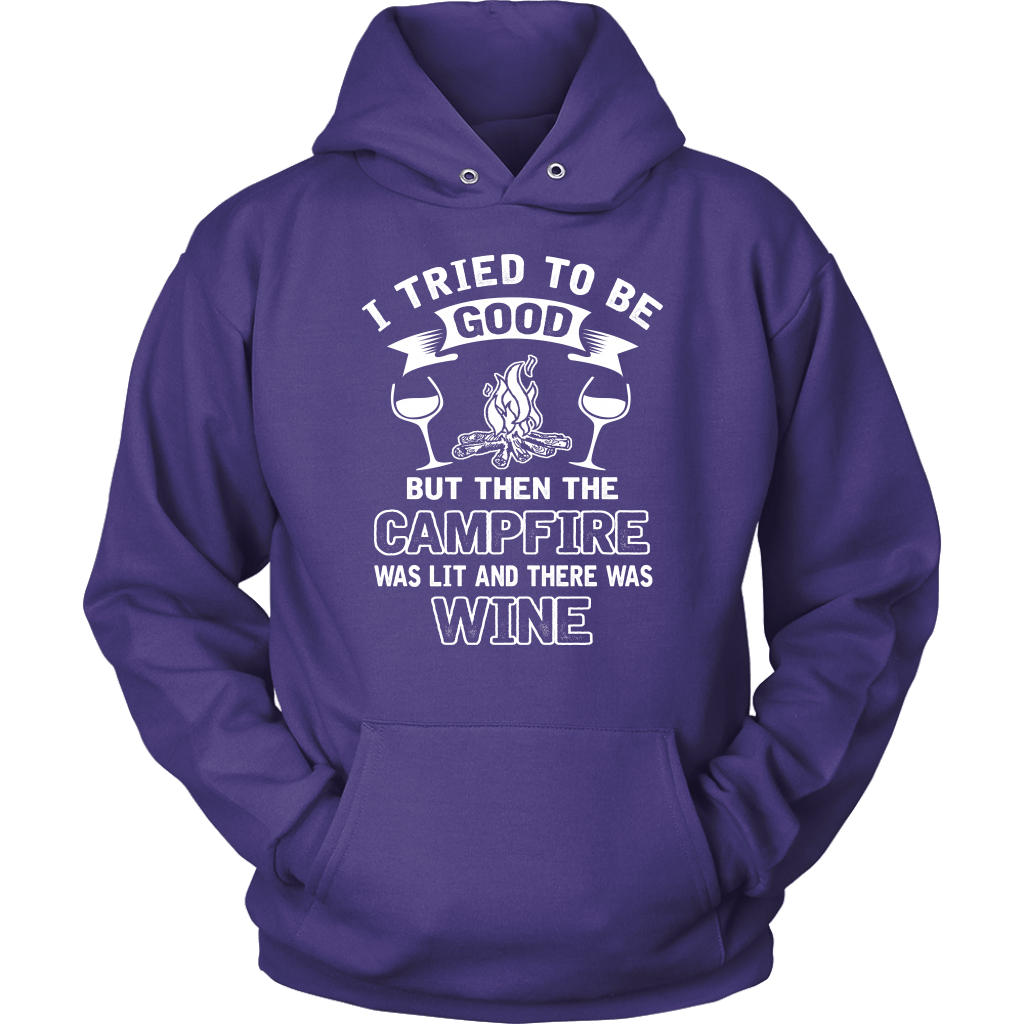 "I Tried To Be Good, But Then The Campfire Was Lit And There Was Wine" - Shirts and Hoodies