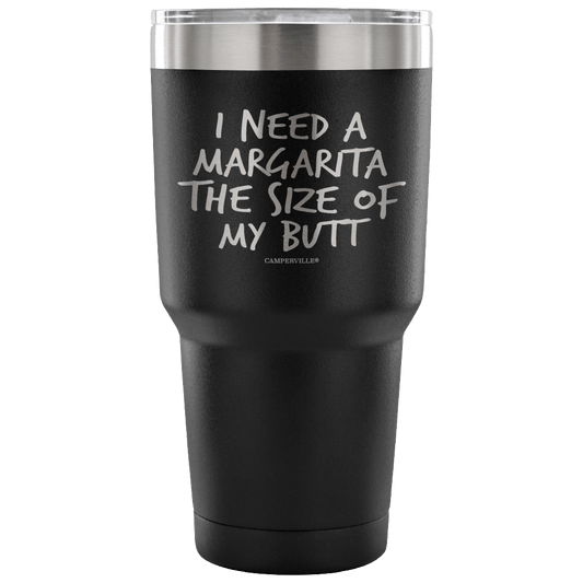"I Need A Margarita The Size Of My Butt" Stainless Steel Tumbler