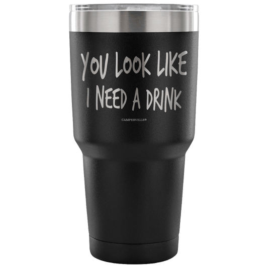 "You Look Like I Need A Drink" Stainless Steel Tumbler