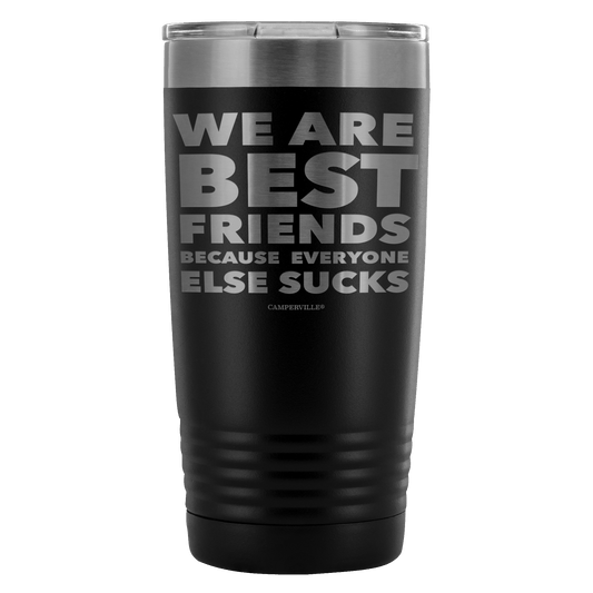 Funny "We Are Best Friends Because Everyone Else Sucks" - 20 Oz Stainless Steel Tumbler