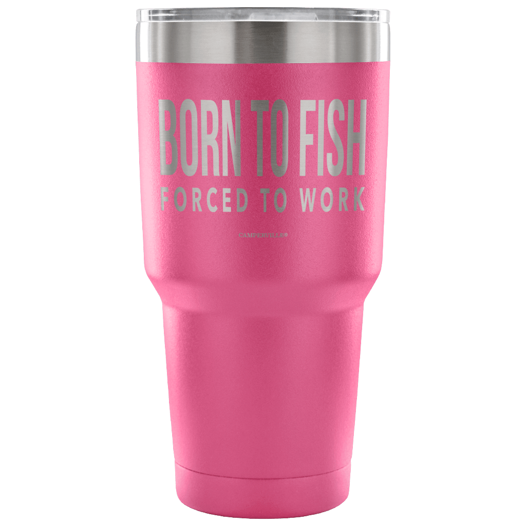 "Born To Fish, Forced To Work" - Stainless Steel Tumbler