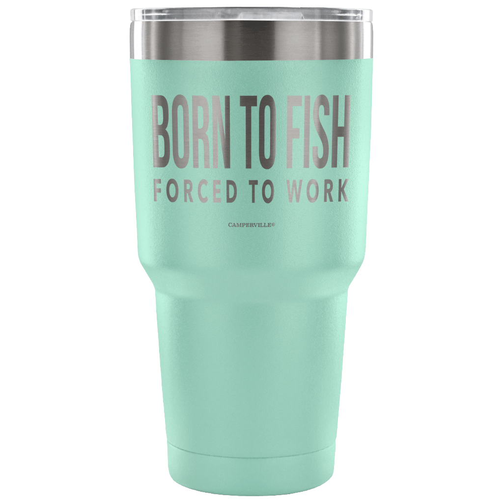 "Born To Fish, Forced To Work" - Stainless Steel Tumbler