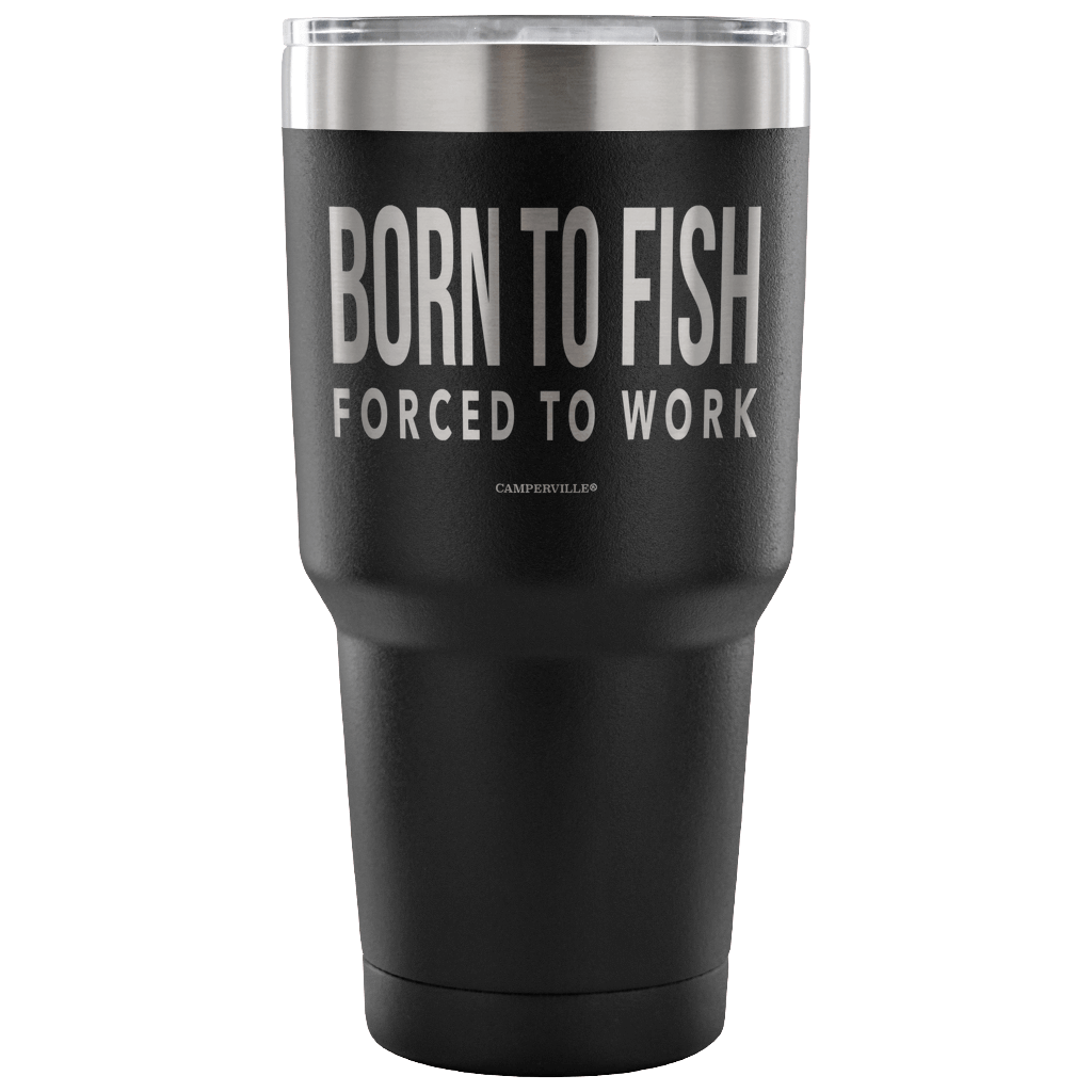 "Born To Fish, Forced To Work" - Stainless Steel Tumbler