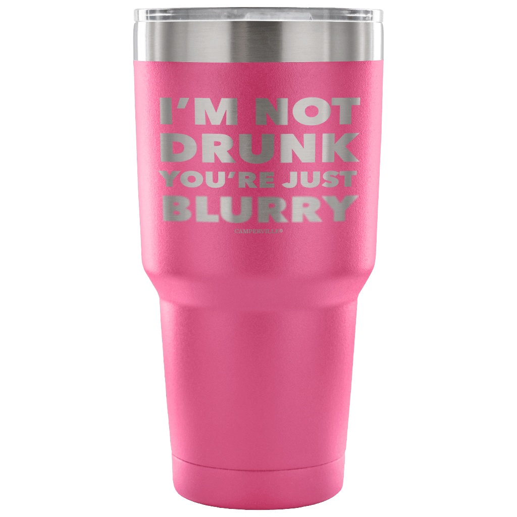 "I'm Not Drunk, You're Just Blurry" - Stainless Steel Tumbler