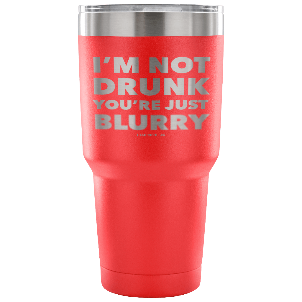 "I'm Not Drunk, You're Just Blurry" - Stainless Steel Tumbler