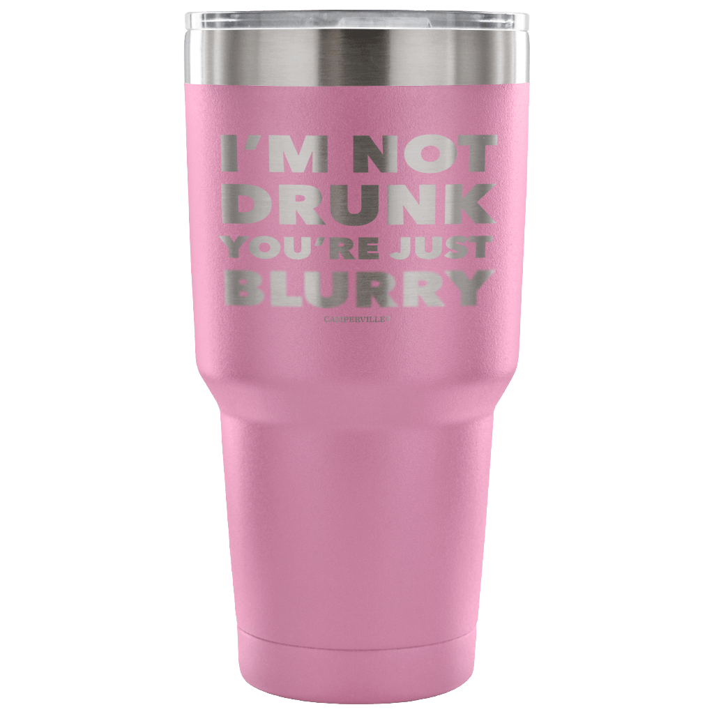 "I'm Not Drunk, You're Just Blurry" - Stainless Steel Tumbler