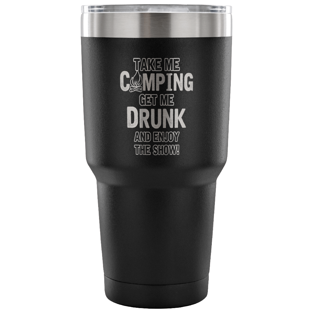 "Take Me Camping, Get Me Drunk, And Enjoy The Show" Stainless Steel Tumbler