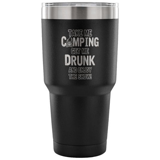 "Take Me Camping, Get Me Drunk, And Enjoy The Show" Stainless Steel Tumbler