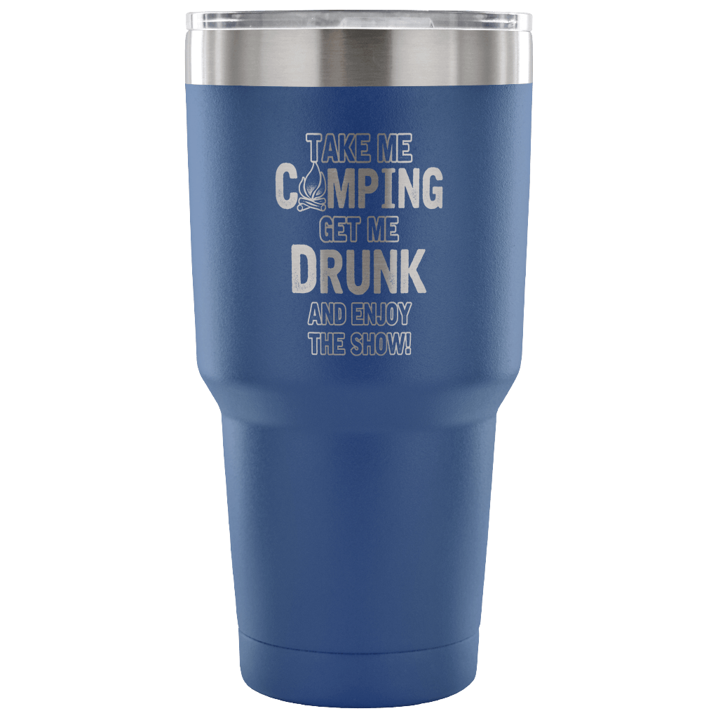 "Take Me Camping, Get Me Drunk, And Enjoy The Show" Stainless Steel Tumbler