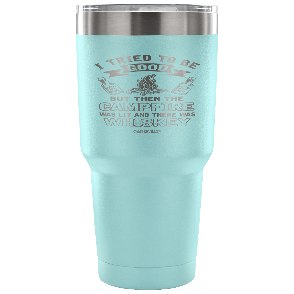 "I Tried To Be Good, But Then The Campfire Was Lit And There Was Whiskey" - Stainless Steel Tumbler
