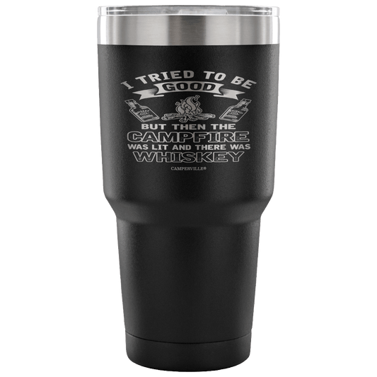 "I Tried To Be Good, But Then The Campfire Was Lit And There Was Whiskey" - Stainless Steel Tumbler