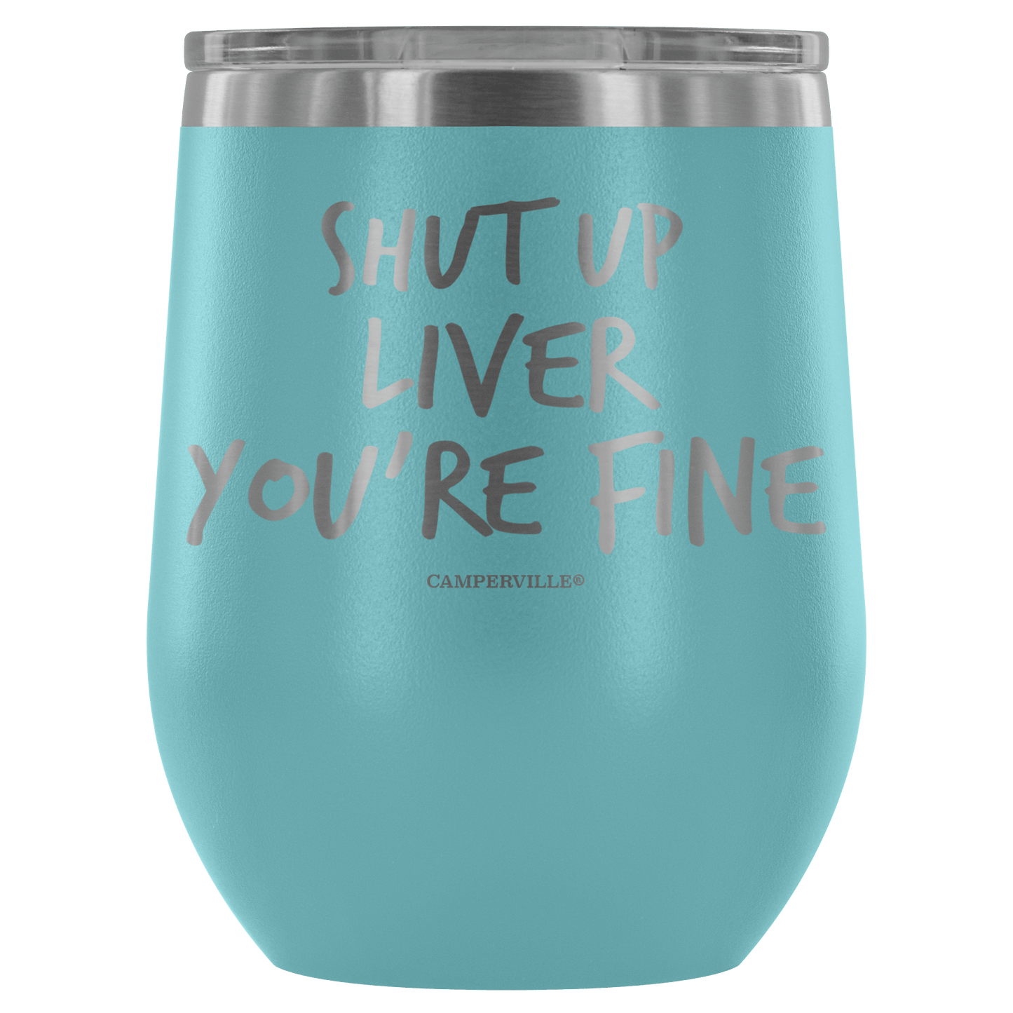 "Shut Up Liver You're Fine" Stemless Wine Cup