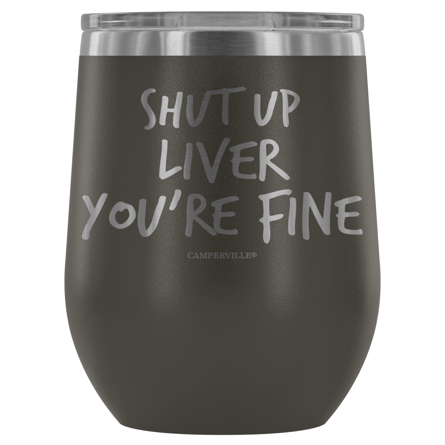 "Shut Up Liver You're Fine" Stemless Wine Cup