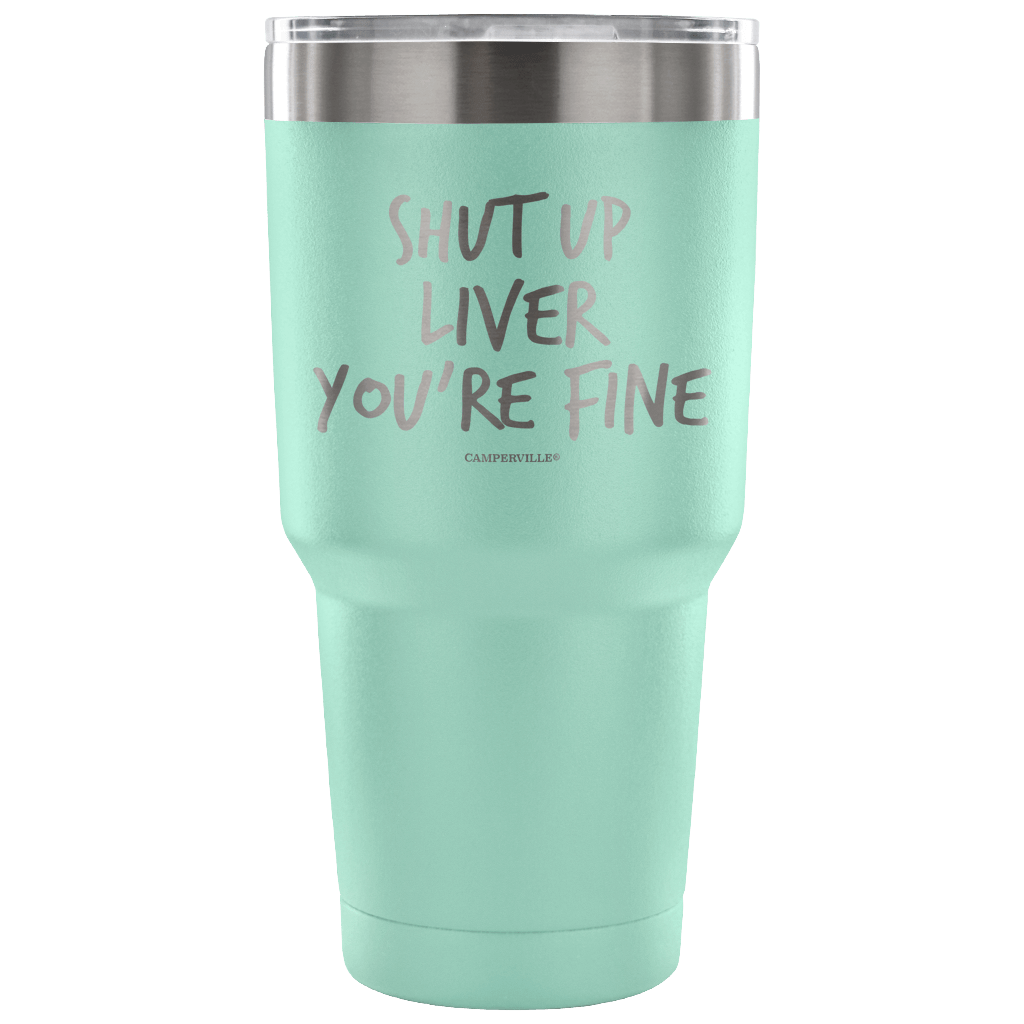 "Shut Up Liver You're Fine" Stainless Steel Tumbler