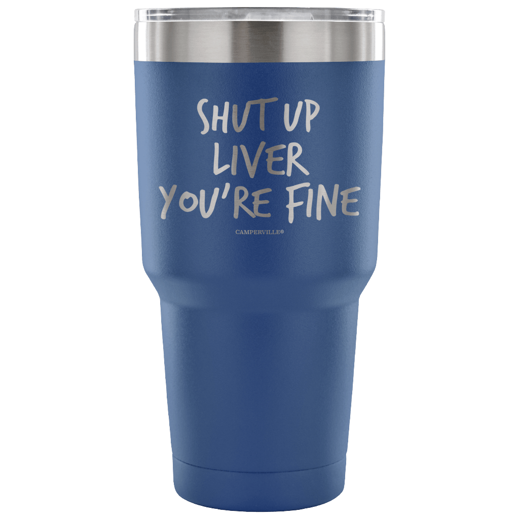 "Shut Up Liver You're Fine" Stainless Steel Tumbler