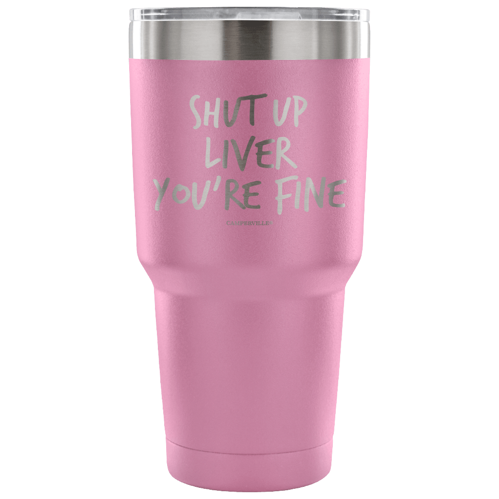 "Shut Up Liver You're Fine" Stainless Steel Tumbler