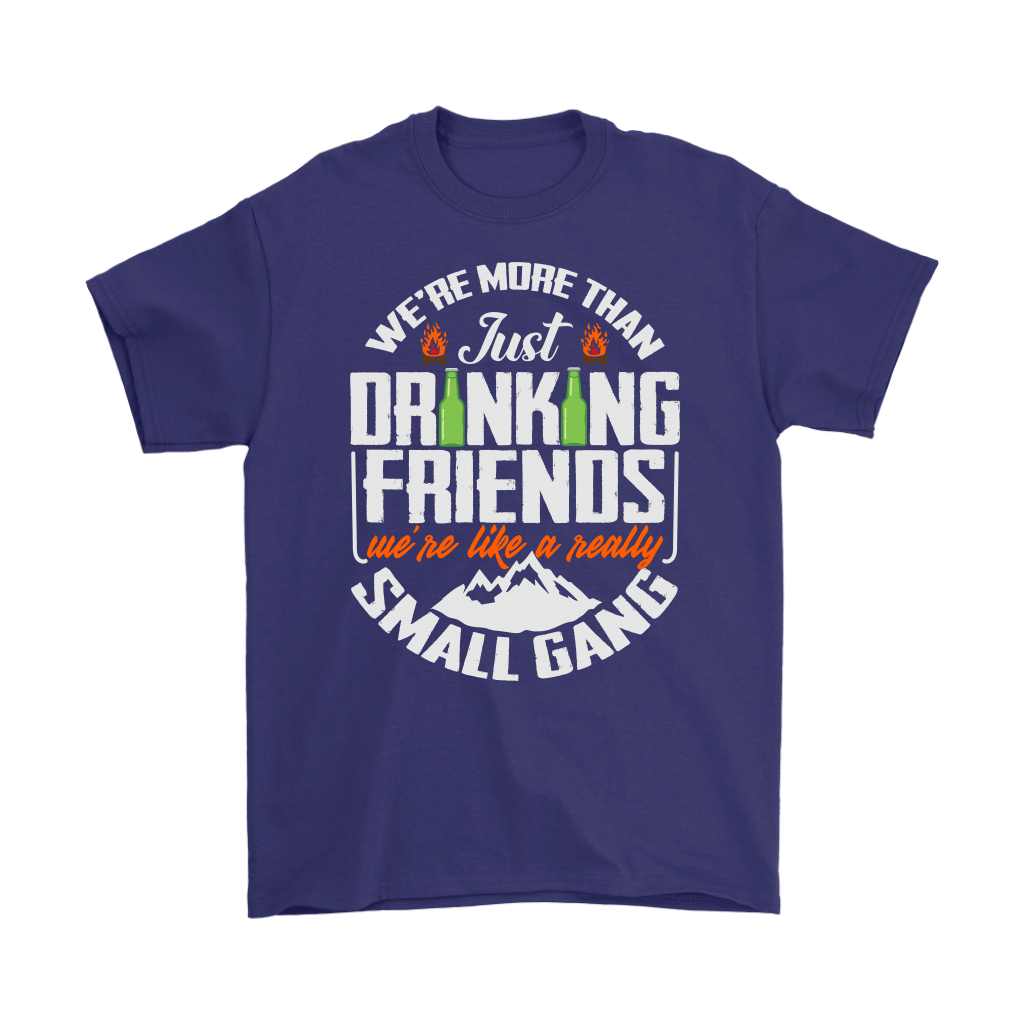 Funny "We're More Than Just Drinking Friends - We're Like A Really Small Gang" - Shirts and Hoodies