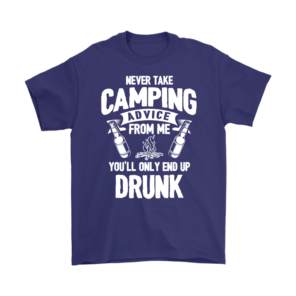 "Never Take Camping Advice From Me, You'll Only End Up Drunk" - Shirts and Hoodies