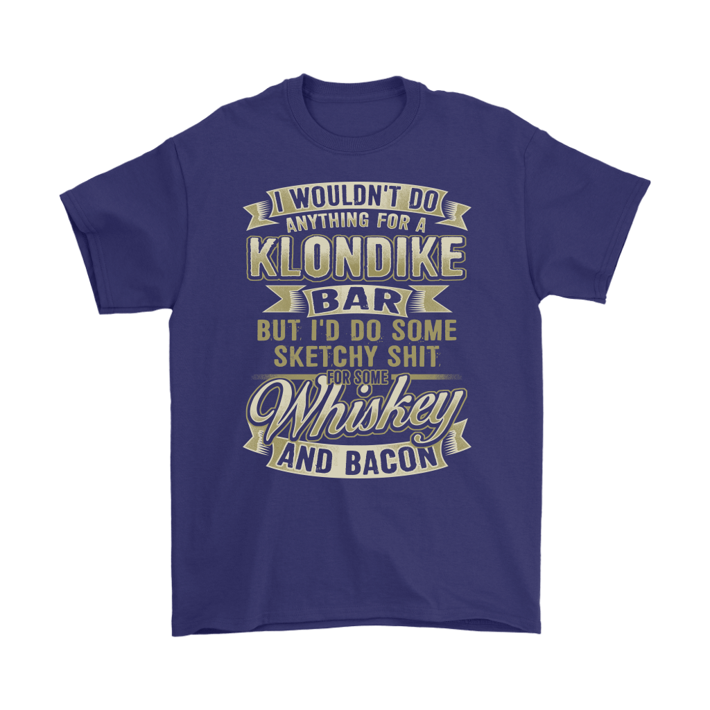 Funny "I Wouldn't Do Anything For A Klondike Bar, But I'd Do Some Sketchy Shit For Some Whiskey And Bacon" - Shirts and Hoodies