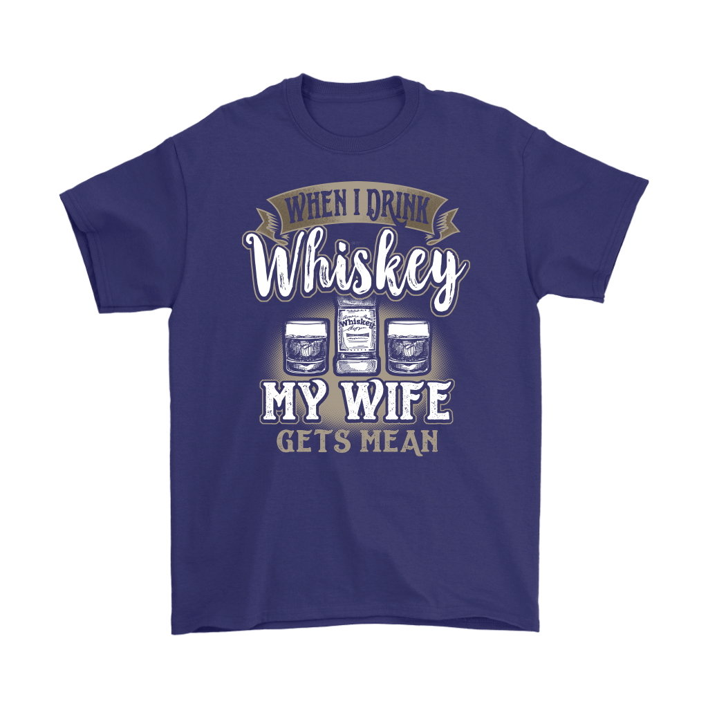 Funny "When I Drink Whiskey My Wife Gets Mean" - Shirts And Hoodies