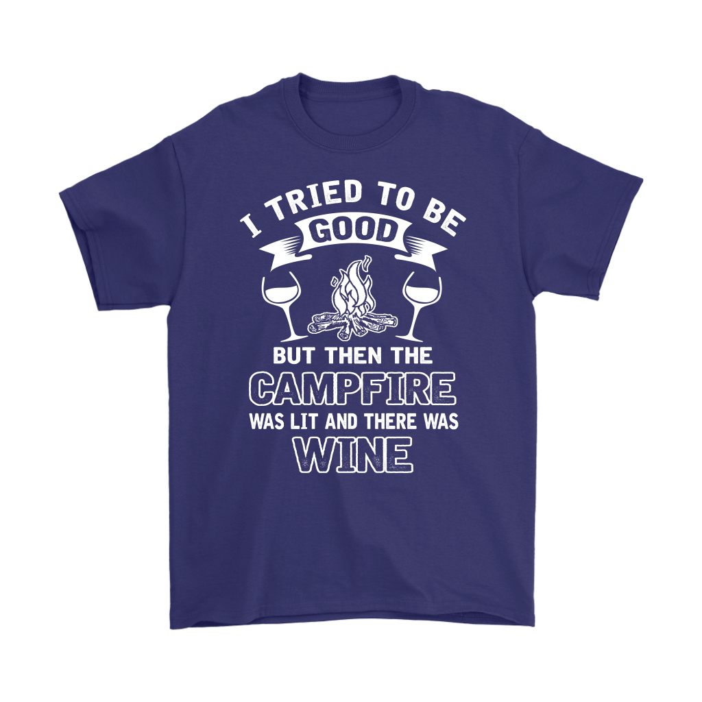 "I Tried To Be Good, But Then The Campfire Was Lit And There Was Wine" - Shirts and Hoodies
