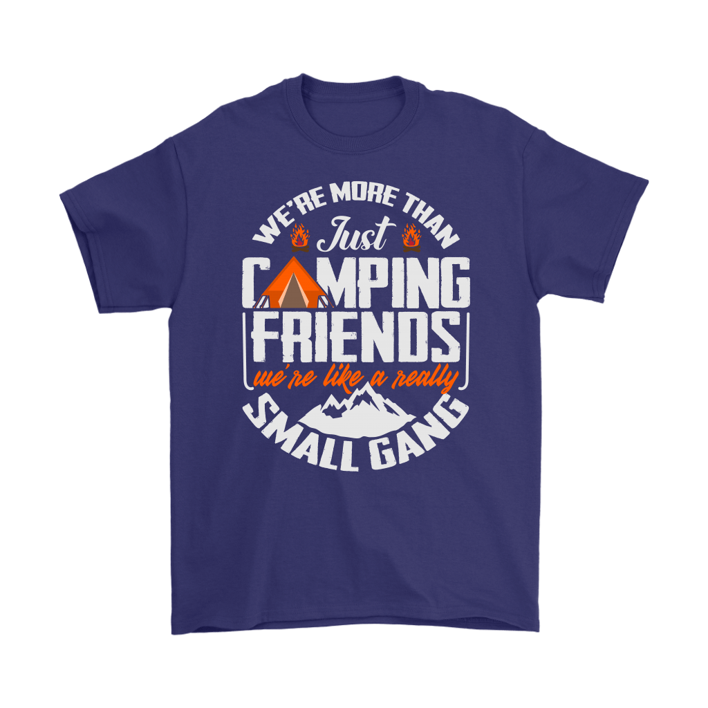 "We're More Than Just Camping Friends - We're Like A Really Small Gang" - Gildan Shirts