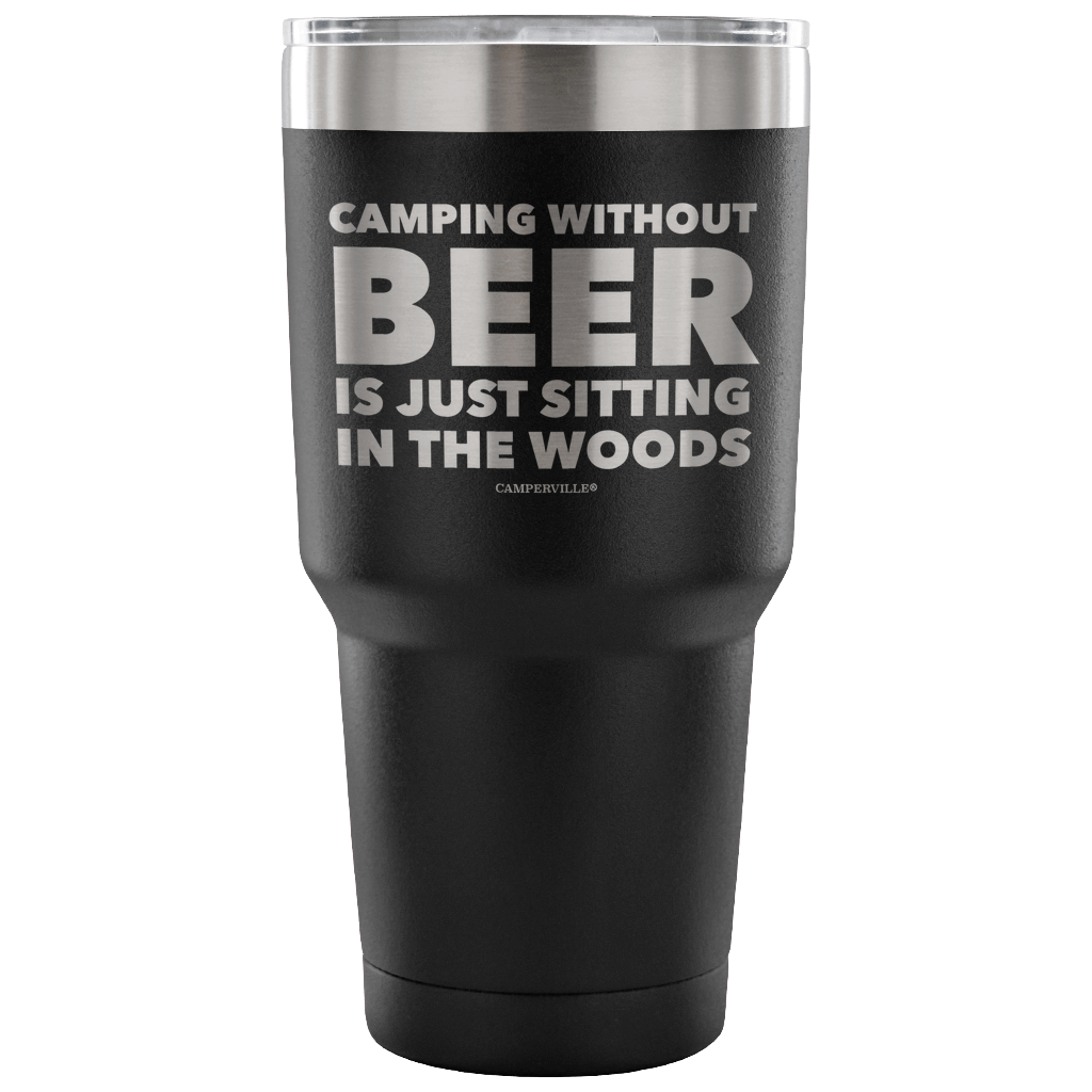 "Camping Without Beer Is Just Sitting In The Woods" - Stainless Steel Tumbler