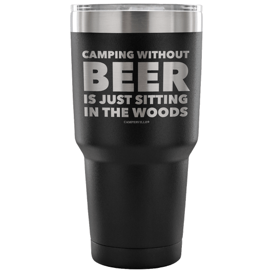 "Camping Without Beer Is Just Sitting In The Woods" - Stainless Steel Tumbler