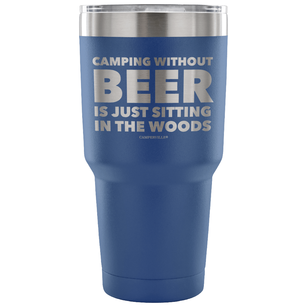 "Camping Without Beer Is Just Sitting In The Woods" - Stainless Steel Tumbler