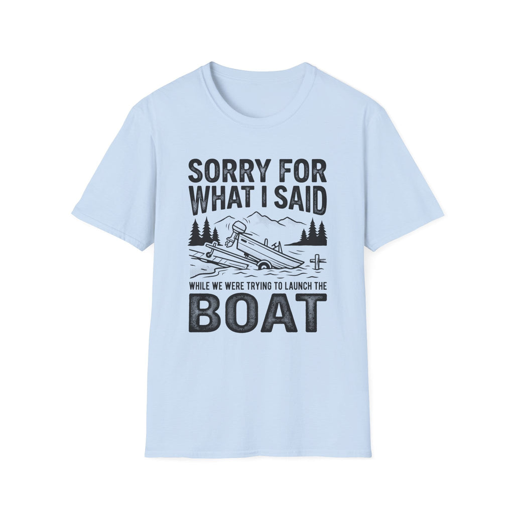 Funny Sorry For What I Said Boat T-Shirt