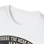 Where The Weak Don't Hang T-Shirt