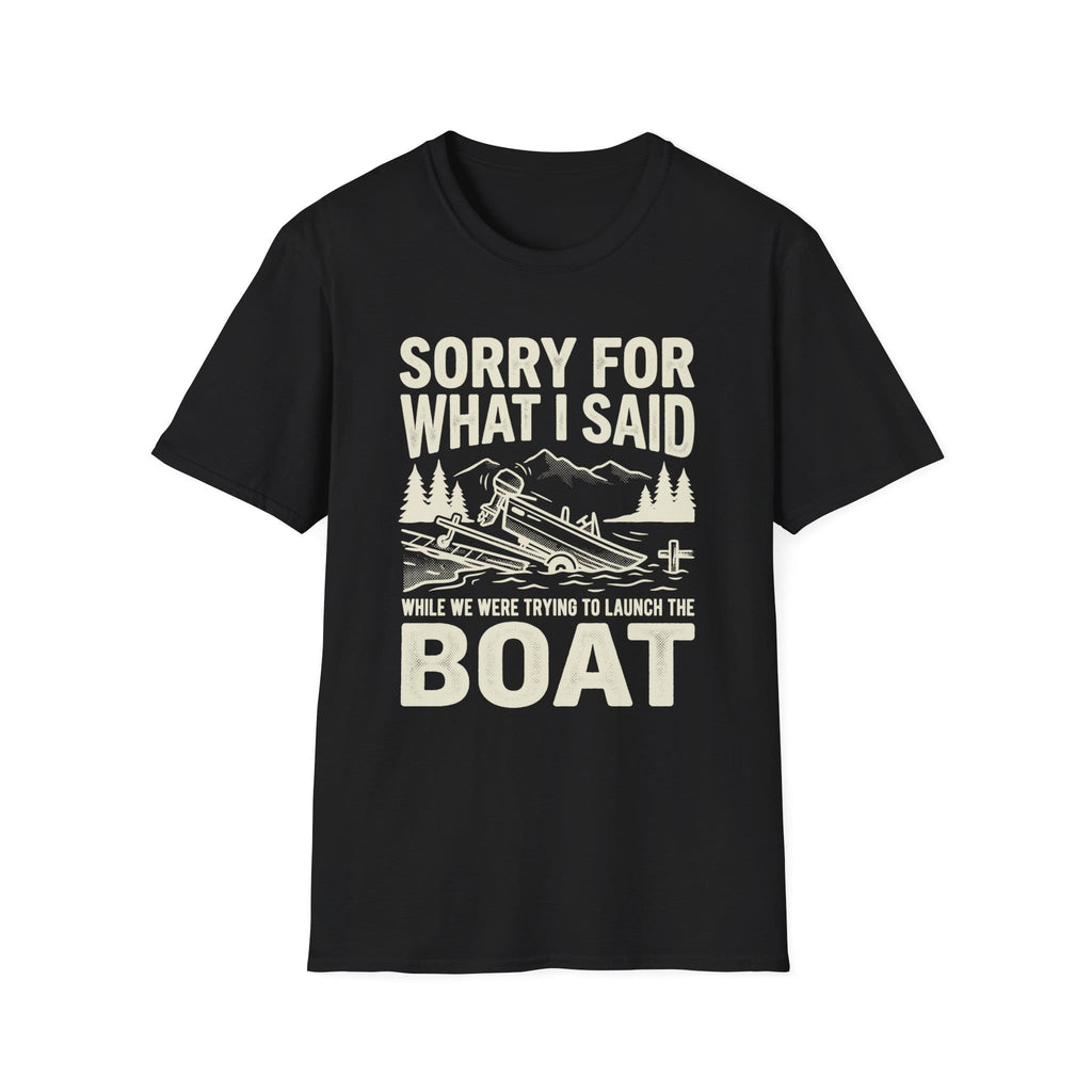 Funny Sorry For What I Said Boat T-Shirt