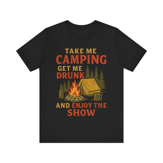Funny "Take Me Camping, Get Me Drunk and Enjoy The Show" Camping T-Shirt