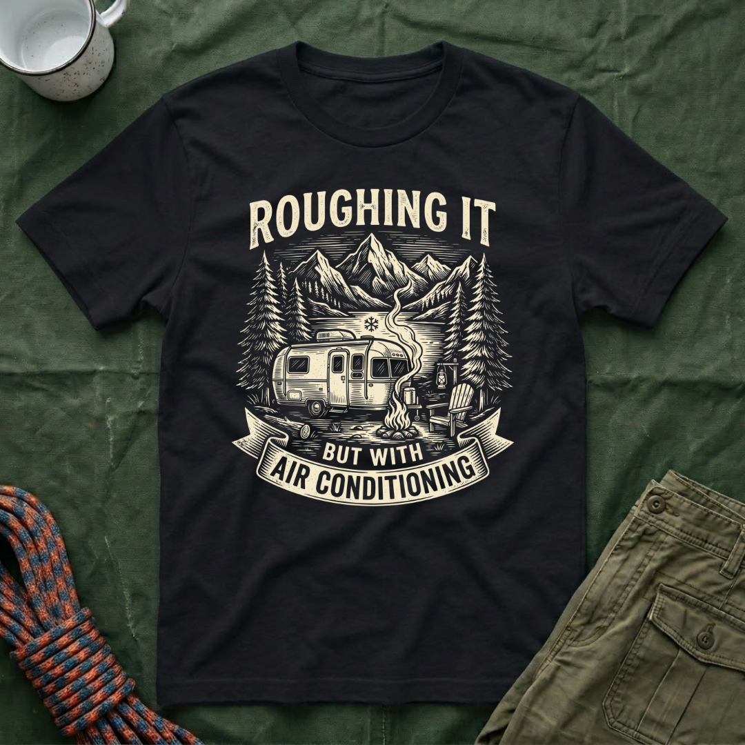 Roughing It But With Air Conditioning T-Shirt