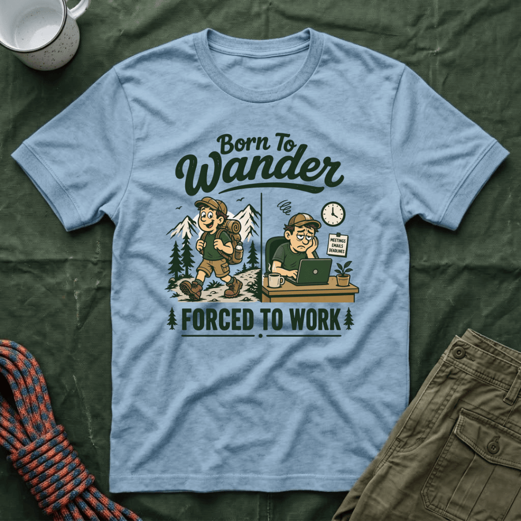Born To Wander Forced To Work T-Shirt