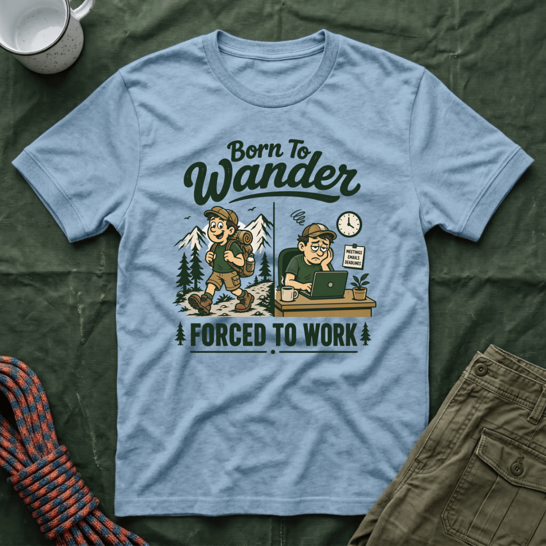 Born To Wander Forced To Work T-Shirt