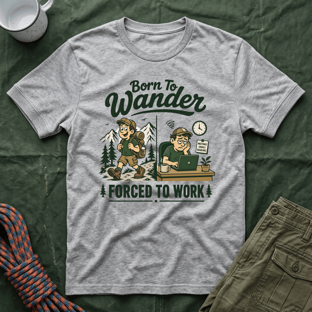 Born To Wander Forced To Work T-Shirt