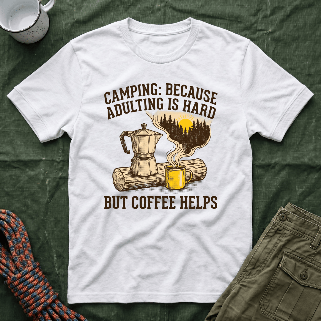 Camping Because Adulting Is Hard But Coffee Helps T-Shirt
