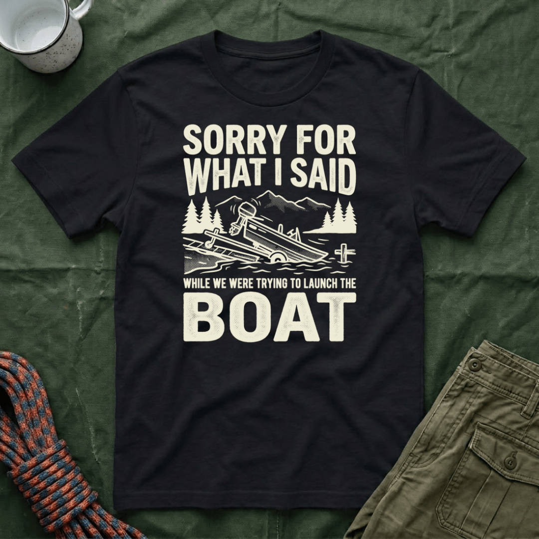 Funny Sorry For What I Said Boat T-Shirt