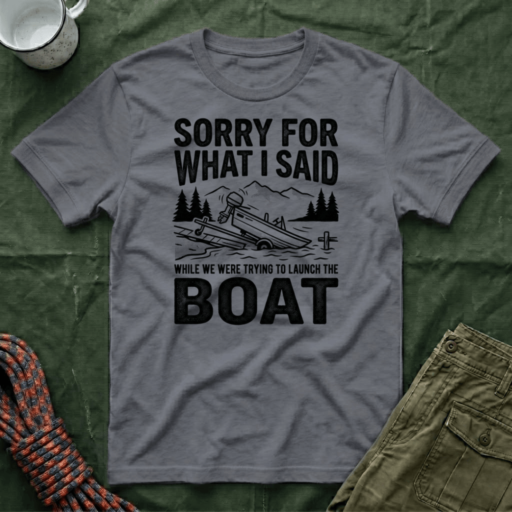 Funny Sorry For What I Said Boat T-Shirt