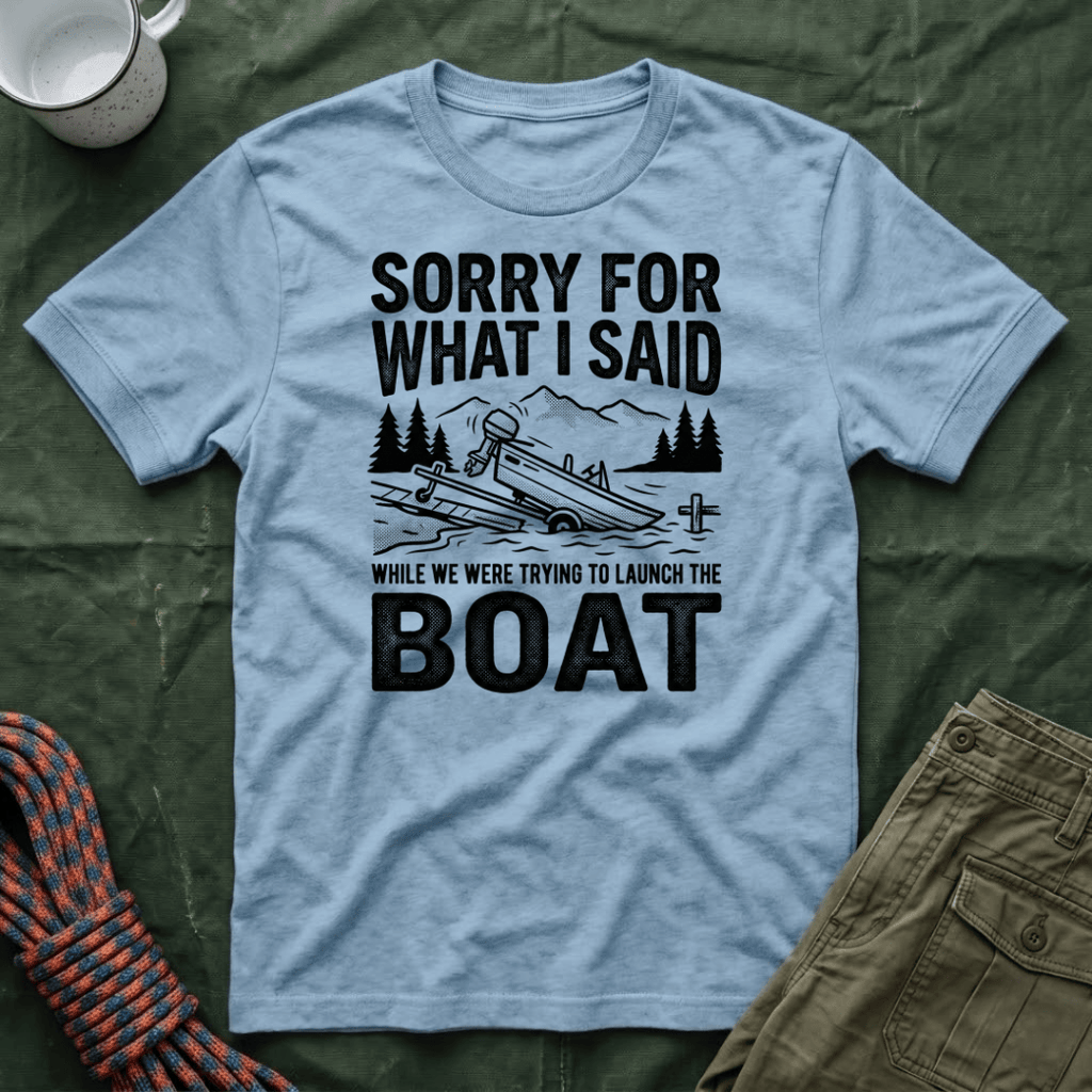 Funny Sorry For What I Said Boat T-Shirt