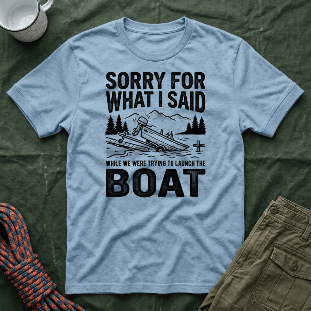 Funny Sorry For What I Said Boat T-Shirt