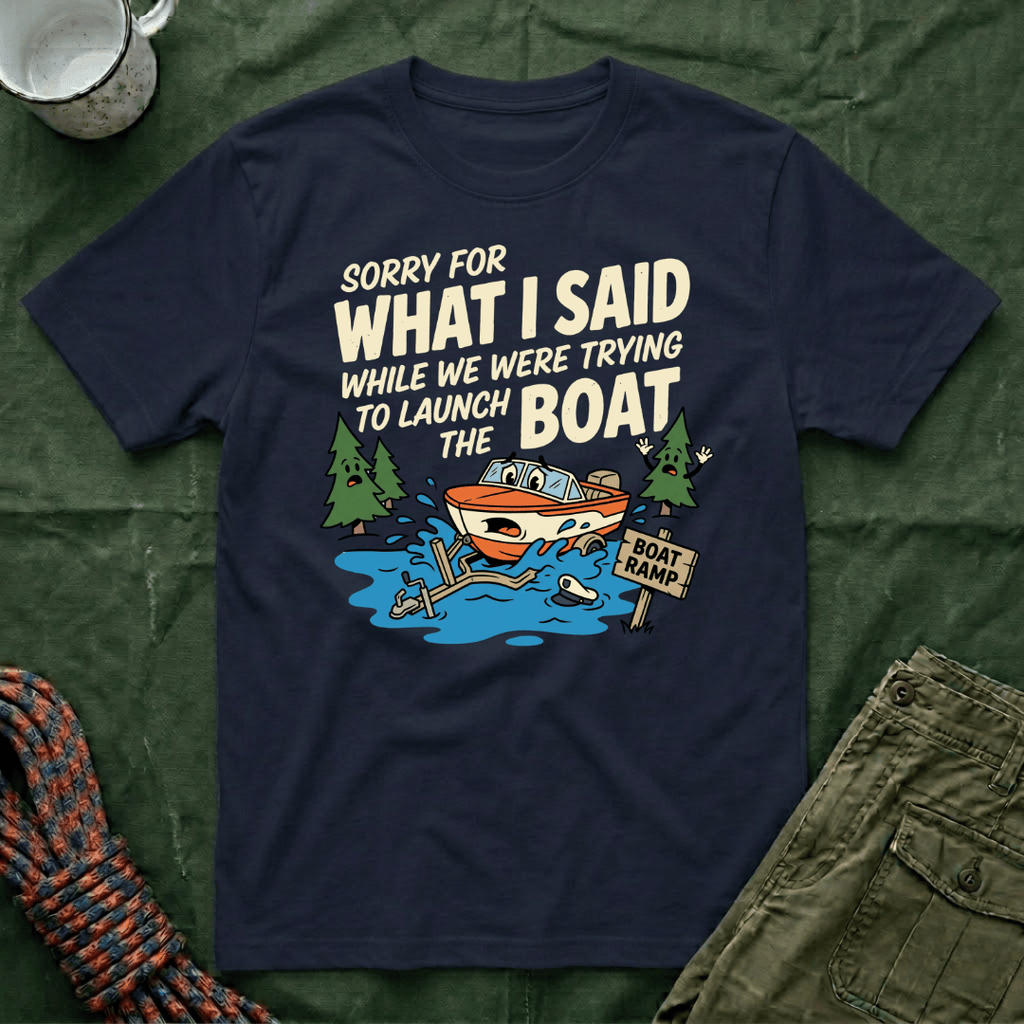 Sorry For What I Said Boat T-Shirt