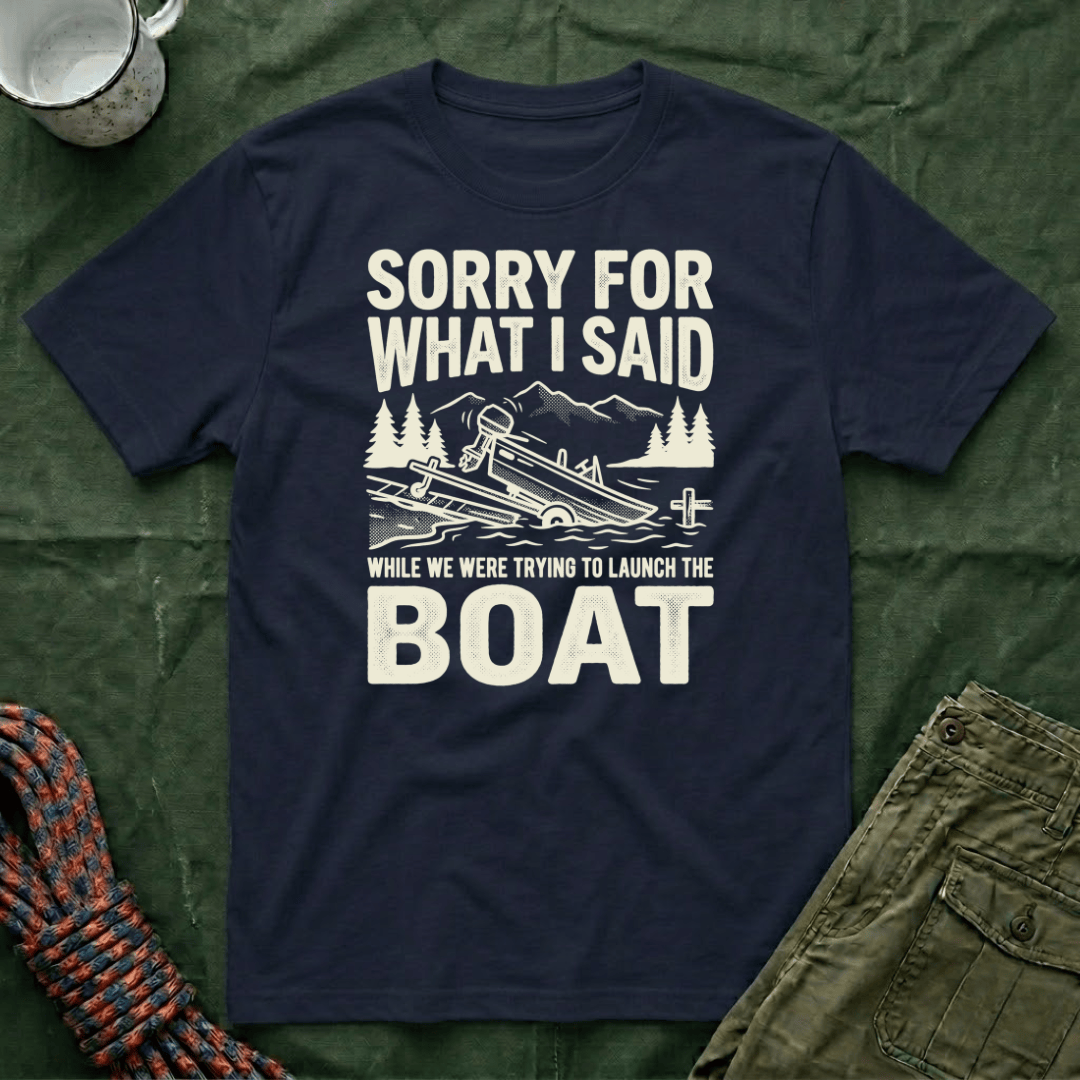 Funny Sorry For What I Said Boat T-Shirt