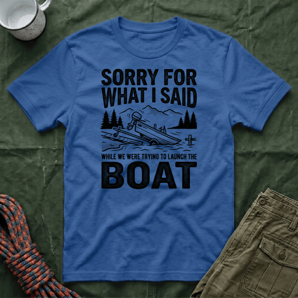 Funny Sorry For What I Said Boat T-Shirt